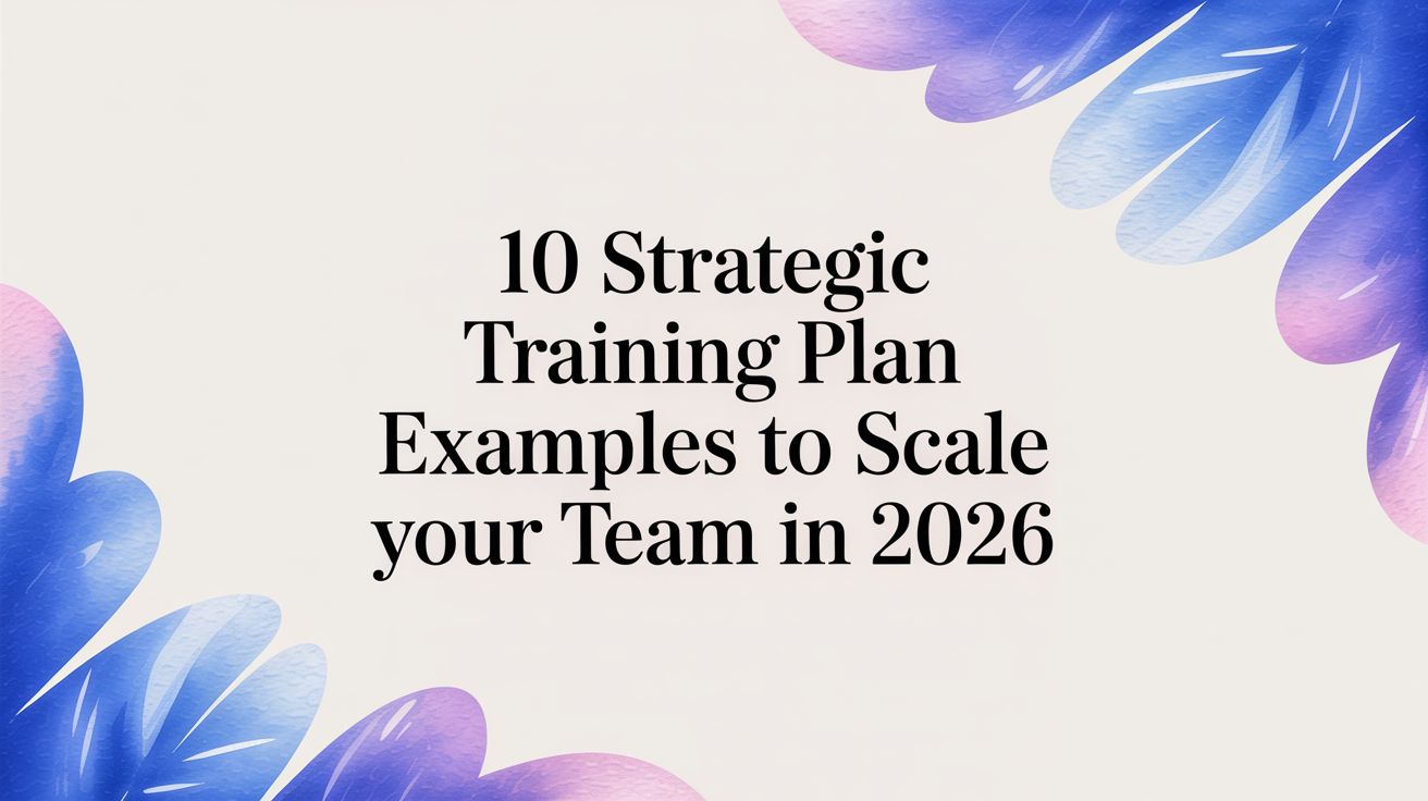 External Training Plan 10 Strategic Training Plan Examples to Scale Your Team in 2026